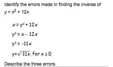 Identify the errors made in finding the inverse of y = x2 + 12x. describe th