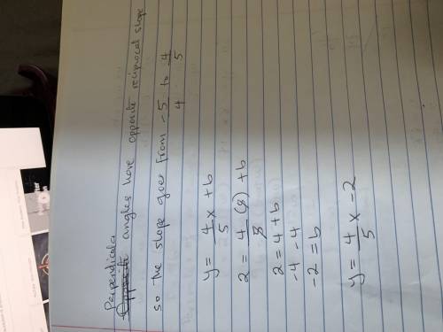 Write the equation of the line that passes through (5,2) and is perpendicular to 5 y = --X x – 5. 4