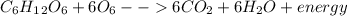 C_6H_1_2O_6 + 6O_6 -- 6CO_2 + 6H_2O + energy