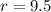 r =9.5