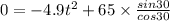 0 = -4.9t^2 + 65\times \frac{sin30}{cos30}