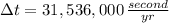 \Delta t = 31,536,000\,\frac{second}{yr}