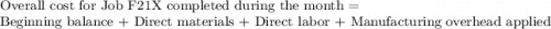 \text{Overall cost for Job F21X completed during the month = } \\\text{Beginning balance + Direct materials + Direct labor + Manufacturing overhead applied }