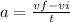 a =  \frac{vf - vi}{t}