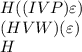 H ((IVP)  \varepsilon ) \\  (H V W) (\varepsilon )\\ H