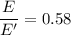 \dfrac{E}{E'}=0.58