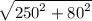 \sqrt{ {250}^{2}  + {80}^{2} }