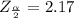 Z_{\frac{\alpha }{2} } =  2.17