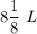 8\dfrac{1}{8}\ L