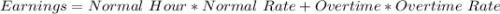 Earnings = Normal\ Hour * Normal\ Rate + Overtime * Overtime\ Rate