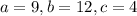 a=9, b=12, c=4