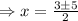 \Rightarrow x=\frac{3\pm5}{2}