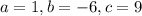 a=1, b=-6, c=9