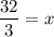 \dfrac{32}{3}=x