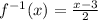 {f}^{ - 1}(x) =  \frac{x - 3}{2} \\