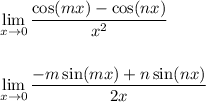 \displaystyle \lim_{x\to0} \frac{\cos(mx)-\cos(nx)}{x^2}\\\\\\\displaystyle \lim_{x\to0} \frac{-m\sin(mx)+n\sin(nx)}{2x}\\\\\\