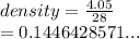 density =  \frac{4.05}{28}  \\  = 0.1446428571...