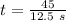 t=\frac{45 }{12.5 \ s}