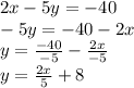 2x-5y=-40\\-5y = -40-2x\\y = \frac{-40}{-5}-\frac{2x}{-5} \\y = \frac{2x}{5}+8