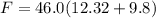 F  =  46.0 (12.32 + 9.8 )