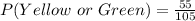 P(Yellow\ or\ Green) = \frac{55}{105}