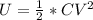 U  = \frac{1}{2} *  CV^2