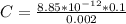 C =  \frac{ 8.85 * 10^{-12}  * 0.1  }{0.002}