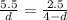 \frac{5.5}{ d}  =  \frac{2.5}{4-d}