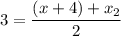 \displaystyle 3=\frac{(x+4)+x_2}{2}