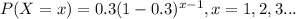 P(X=x)=0.3(1-0.3)^{x-1} , x=1,2,3...