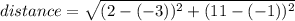 distance = \sqrt{(2 - (-3))^2 + (11 - (-1))^2}