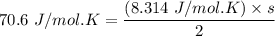 70.6 \ J/mol.K = \dfrac{(8.314 \ J/mol.K)\times s}{2}