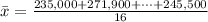 \= x  =\frac{235,000 + 271,900 + \cdots + 245,500 }{16}