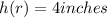 h(r) = 4 inches