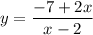 \displaystyle y=\frac{-7+2x}{x-2}