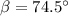 \beta=74.5^\circ