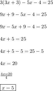 3(3x + 3) - 5x - 4= 25\\\\9x+9-5x-4=25\\\\9x-5x+9-4=25\\\\4x+5=25\\\\4x+5-5=25-5\\\\4x=20\\\\\frac{4x=20}{4}\\\\\boxed{x=5}