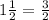 1\frac{1}{2} = \frac{3}{2}