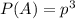 P(A) =   p^3