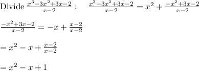 \mathrm{Divide}\:\frac{x^3-3x^2+3x-2}{x-2}:\quad \frac{x^3-3x^2+3x-2}{x-2}=x^2+\frac{-x^2+3x-2}{x-2}\\\\\frac{-x^2+3x-2}{x-2}=-x+\frac{x-2}{x-2}\\\\=x^2-x+\frac{x-2}{x-2}\\\\=x^2-x+1