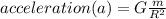 acceleration(a)=G\frac{m}{R^{2} }