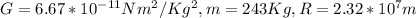 G=6.67*10^{-11}Nm^{2}/Kg^{2}   ,m=243Kg,R=2.32*10^{7} m