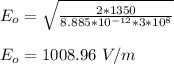 E_o = \sqrt{\frac{2*1350}{8.885*10^{-12}*3*10^8 } } \\\\E_o = 1008.96  \  V/m\\