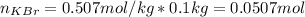 n_{KBr}=0.507mol/kg*0.1kg=0.0507mol