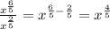 \frac{x^{\frac{6}{5}}}{x^{\frac{2}{5}}}=x^{\frac{6}{5}-\frac{2}{5}}=x^{\frac{4}{5}}