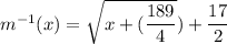 m^{-1}(x)=\sqrt{x+(\dfrac{189}{4}})+\dfrac{17}{2}