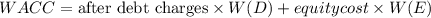 WACC= \text{after debt charges} \times W(D)+equity cost  \times W(E) \\\\