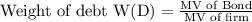 \text{Weight of debt W(D)}= \frac{\text{MV of Bond}}{\text{MV of firm}}