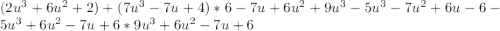 (2u^3+6u^2+2)+(7u^3-7u+4)*6-7u+6u^2+9u^3-5u^3-7u^2+6u-6-5u^3+6u^2-7u+6*9u^3+6u^2-7u+6