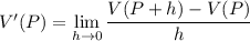 V'(P)=\displaystyle\lim_{h\to0}\frac{V(P+h)-V(P)}h